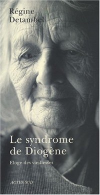 Le syndrome de Diogène : Eloge des vieillesses