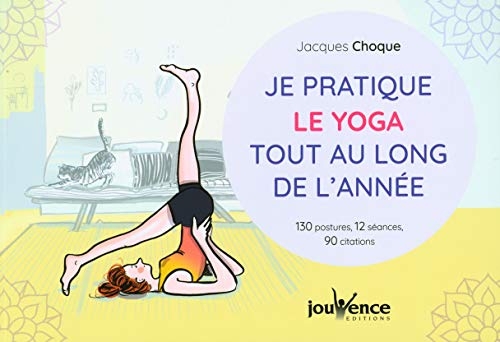 Je pratique le yoga tout au long de l'année: 130 postures, 12 séances, 90 citations