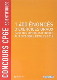 1400 énoncés d'exercices oraux issus des concours d'entrée aux grandes écoles 2017 : Concours CPGE scientifiques