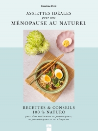 Assiettes idéales pour une ménopause au naturel: Recettes & Conseils 100% Naturo
