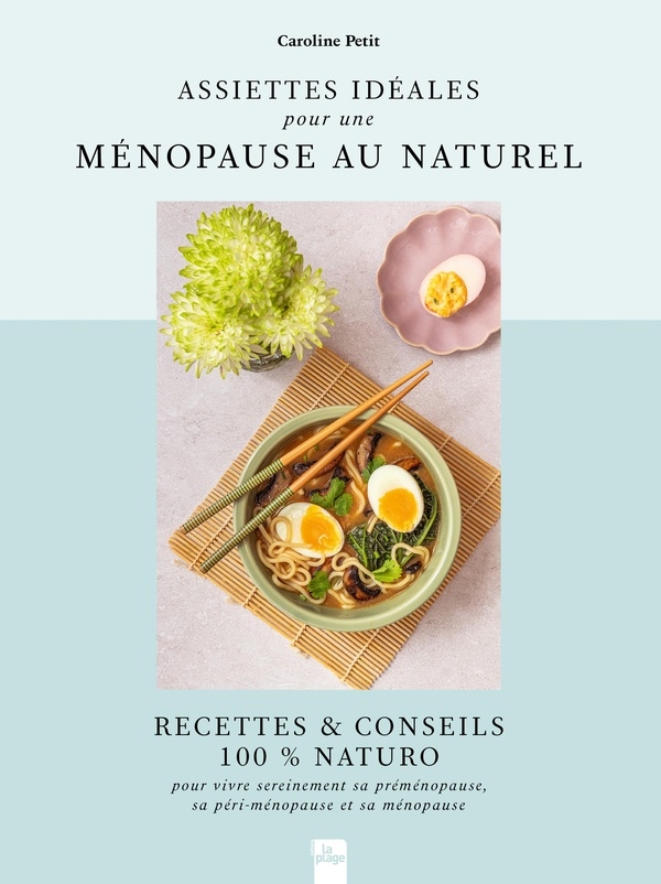 Assiettes idéales pour une ménopause au naturel: Recettes & Conseils 100% Naturo