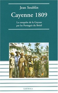 Cayenne 1809 : La conquête de la Guyane par les Portugais du Brésil