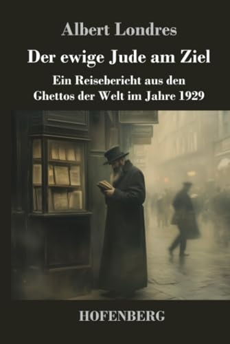 Der ewige Jude am Ziel: Ein Reisebericht aus den Ghettos der Welt im Jahre 1929
