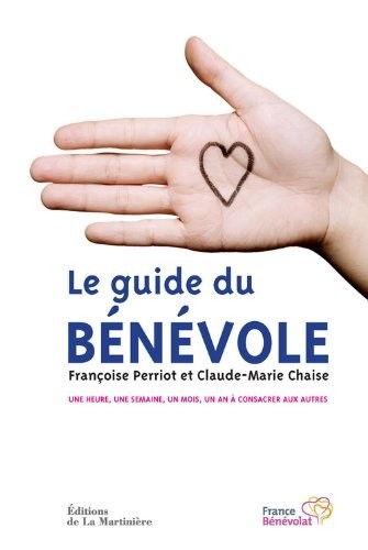 Le guide du bénévole - Une heure, une semaine, un mois, un an à consacrer aux autres