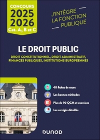 Le Droit public 2025-2026 - Catégories A, B et C: Droit constitutionnel - Droit administratif - Finances publiques - Institutions européennes (2025-2026)