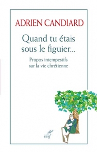 Quand tu étais sous le figuier - Propos intempéstifs sur la vie chrétienne (SPIRITUALITE)