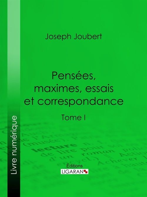 Pensées, maximes, essais et correspondance : Tome I