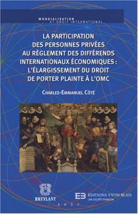 La participation des personnes privées au règlement des différends internationaux économiques : l'élargissement du droit de porter plainte à l'OMC