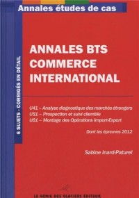 Annales BTS commerce international. 6 sujets - corrigés en détails. U41-Analyse diagnostique des marchés étrangers. U51-Prospection et suivi clientèle. U61-Montage des opérations import-exports.
