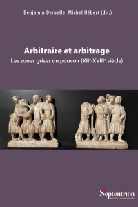 Arbitraire et arbitrage: Les zones grises du pouvoir (XIIe-XVIIIe siècle)