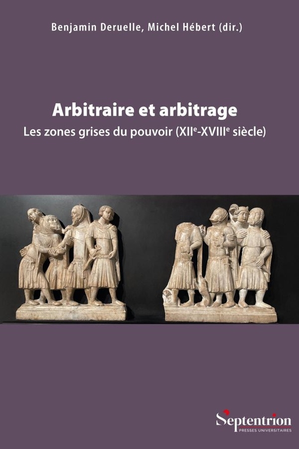 Arbitraire et arbitrage: Les zones grises du pouvoir (XIIe-XVIIIe siècle)