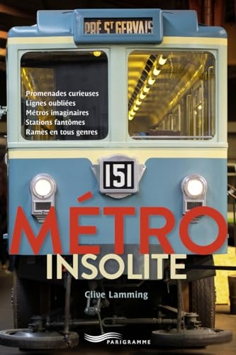 Metro insolite - PROMENADES CURIEUSES, LIGNES OUBLIÉES, MÉTROS IMAGINAIRES, STATIONS FANTÔMES, RAMES