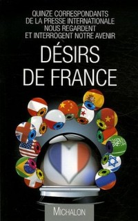 Désirs de France : Quinze correspondants de la presse internationale nous regardent et interrogent notre avenir
