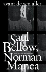 Avant de s'en aller: Saul Bellow, une conversation avec Norman Manea