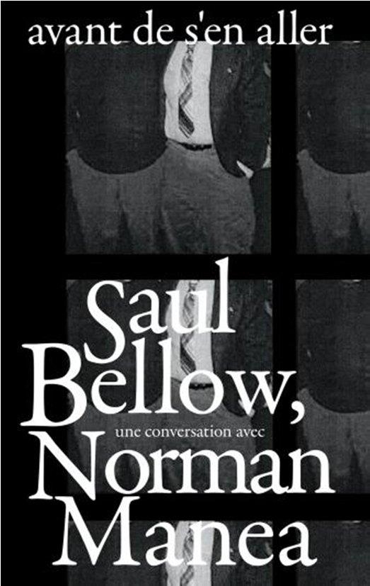 Avant de s'en aller: Saul Bellow, une conversation avec Norman Manea