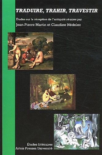 Traduire, trahir, travestir : Etudes sur la réception de l'antiquité