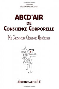 ABCD'Air de Conscience Corporelle: Ma Conscience Clown au Quotidien
