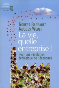 La Vie, quelle entreprise!. Pour une révolution écologique de l'économie