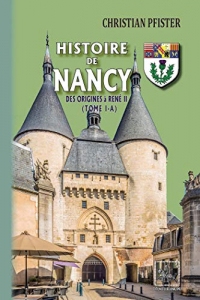 Histoire de Nancy — (Tome I-a): des origines à René II