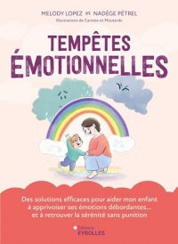 Tempêtes émotionnelles: Des solutions efficaces pour aider mon enfant à apprivoiser ses émotions débordantes... et à retrouver la sérénité sans punition