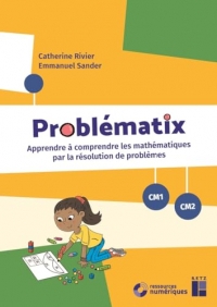 Problématix - CM1-CM2 (+ ressources numériques): Apprendre à comprendre les mathématiques par la résolution de problèmes