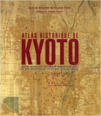 Atlas historique de Kyoto : Analyse spatiale des systèmes de mémoire d'une ville, de son architecture et de son paysage urbain