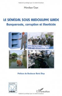 Le Sénégal sous Abdoulaye Wade : Banqueroute, corruption et liberticide