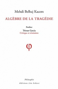 Algèbre de la Tragédie: Postface de Tristan Garcia : Critique et rémission (EDITIONS LEO SC)