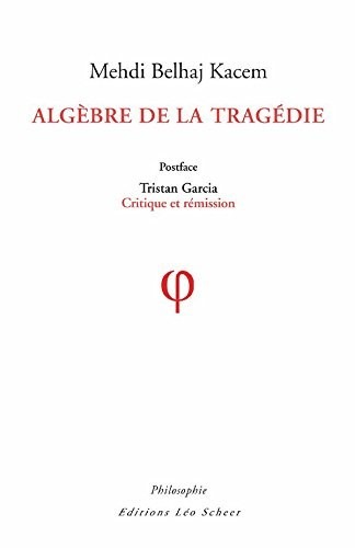 Algèbre de la Tragédie: Postface de Tristan Garcia : Critique et rémission (EDITIONS LEO SC)