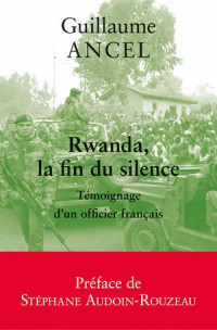 Rwanda, la fin du silence: Témoignage d'un officier français