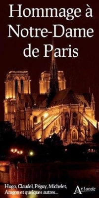 Hommage à Notre-Dame de Paris : Hugo, Claudel, Péguy, Michelet, Aragon et quelques autres'��