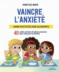 Vaincre l'anxiété - Cahier d'activités pour les enfants - 40 petits exercices de pleine conscience p