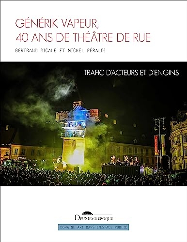 Générik Vapeur, 40 ans de théâtre de rue: Trafic d’acteurs et d’engins