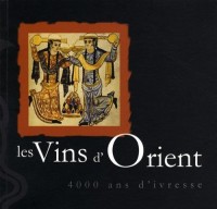 Les Vins d'Orient : 4000 Ans d'ivresse