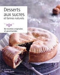 Desserts sains et gourmands : 80 recettes à base de sucres et farines naturels