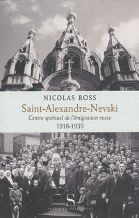 Saint-Alexandre-Nevski : Centre spirituel de l'émigration russe (1918-1939)