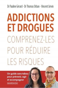 Drogues et addictions : ce qu’on ne vous a jamais dit: Comprendre pour agir, prévenir, réagir et réduire les risques