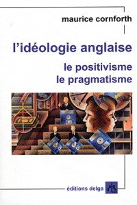 L'idéologie anglaise : Le positivisme, le pragmatisme