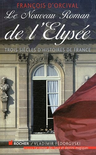 Le Nouveau Roman de l'Elysée: Trois siècles d'histoires de France