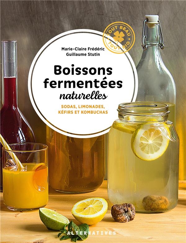 Boissons Fermentees Naturelles - Sodas, Limonades, Kefirs et Kombuchas