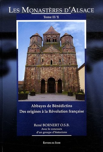 Les monastères d'Alsace : Tome 2, 1, Abbayes de Bénédictins des origines à la Révolution française