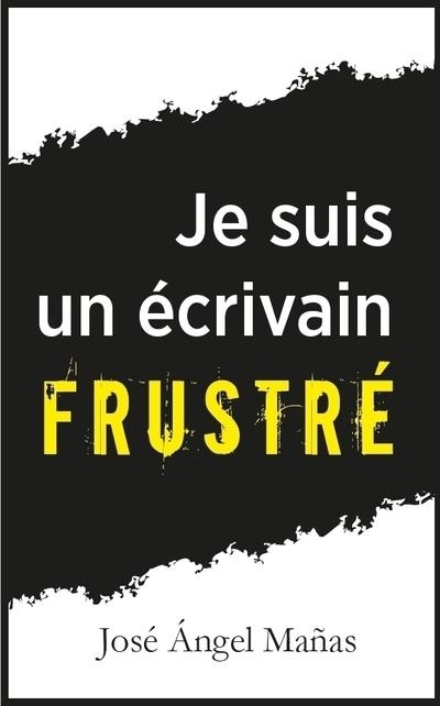 Je suis un écrivain frustré