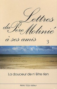 Lettres du Père Molinié à ses amis Tome 3 : La doucceur n'est rien