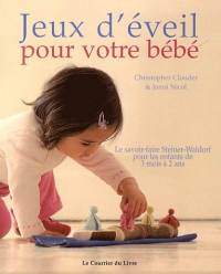 Jeux d'éveil pour votre bébé : Le savoir-faire Steiner-Waldorf pour les enfants de 3 mois à 2 ans