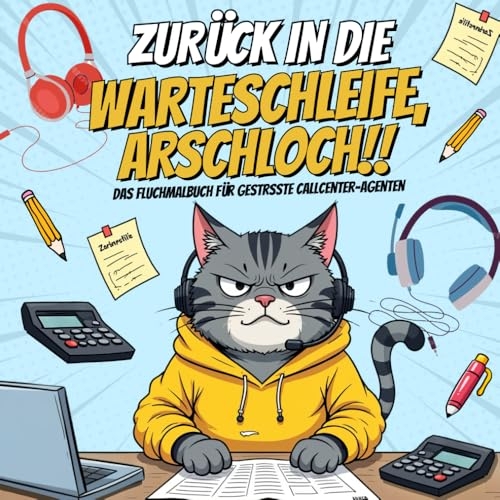 Zurück in die Warteschleife, Arschloch!! Das derbe Fluchmalbuch für gestresste Callcenter-Agenten: Fluch dich frei! Ein kreatives Malbuch für stressige Tage [9798311894869]