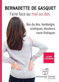 Faire face au mal au dos : Bas du dos, lombalgie, sciatiques, douleurs sacro iliatiques