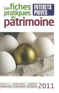 Les fiches pratiques du patrimoine 2011 : Famille, héritage, impôts, immobilier, placements, retraite