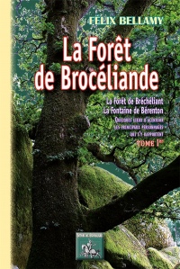 La forêt de Brocéliande (Tome 1, La forêt de Brécheliant, la fontaine de Bérenton quelques lieux d'alentour, les principaux personnages qui s'y rapportent)