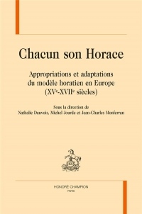 Chacun son Horace : Appropriations et adaptations du modèle Horatien en Europe (XVe-XVIIe siècles)