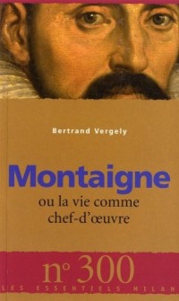 Montaigne : Ou la vie comme chef-d'oeuvre